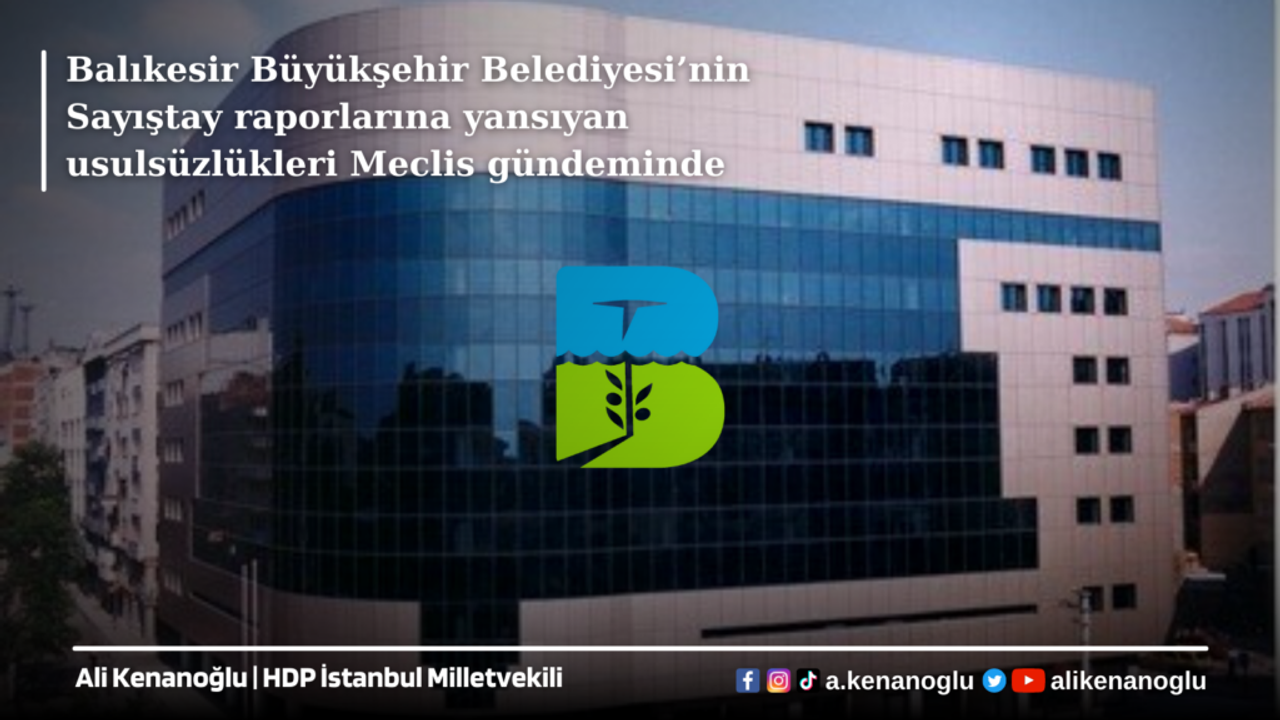Ali Kenanoğlu "Balıkesir Büyükşehir Belediyesi’nin Sayıştay raporlarına yansıyan usulsüzlükleri Meclis gündemine taşıdı"