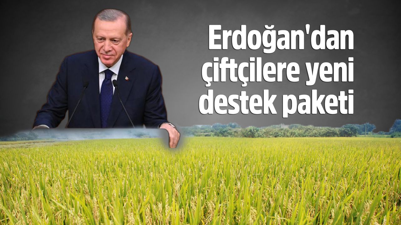 Erdoğan'dan çiftçilere yeni destek paketi
