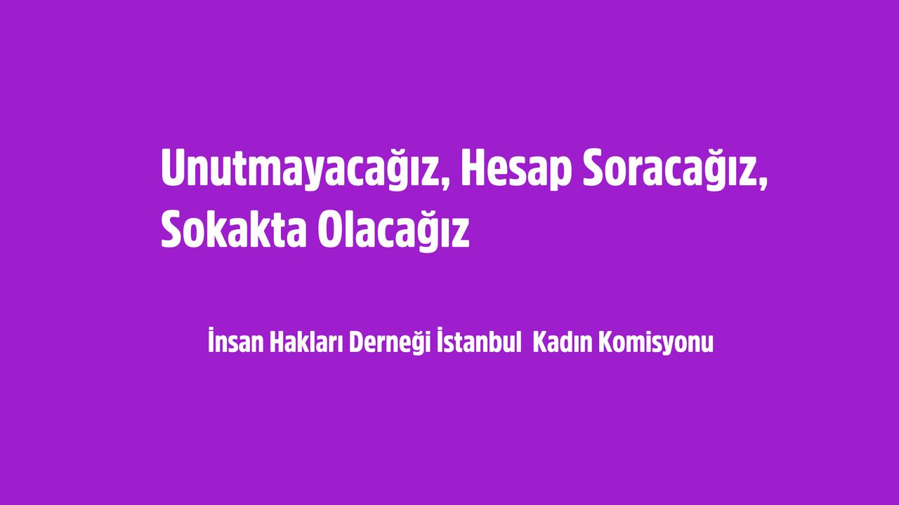 İHD İstanbul Kadın Komisyonu, Unutmayacağız, Hesap Soracağız, Sokakta Olacağız      