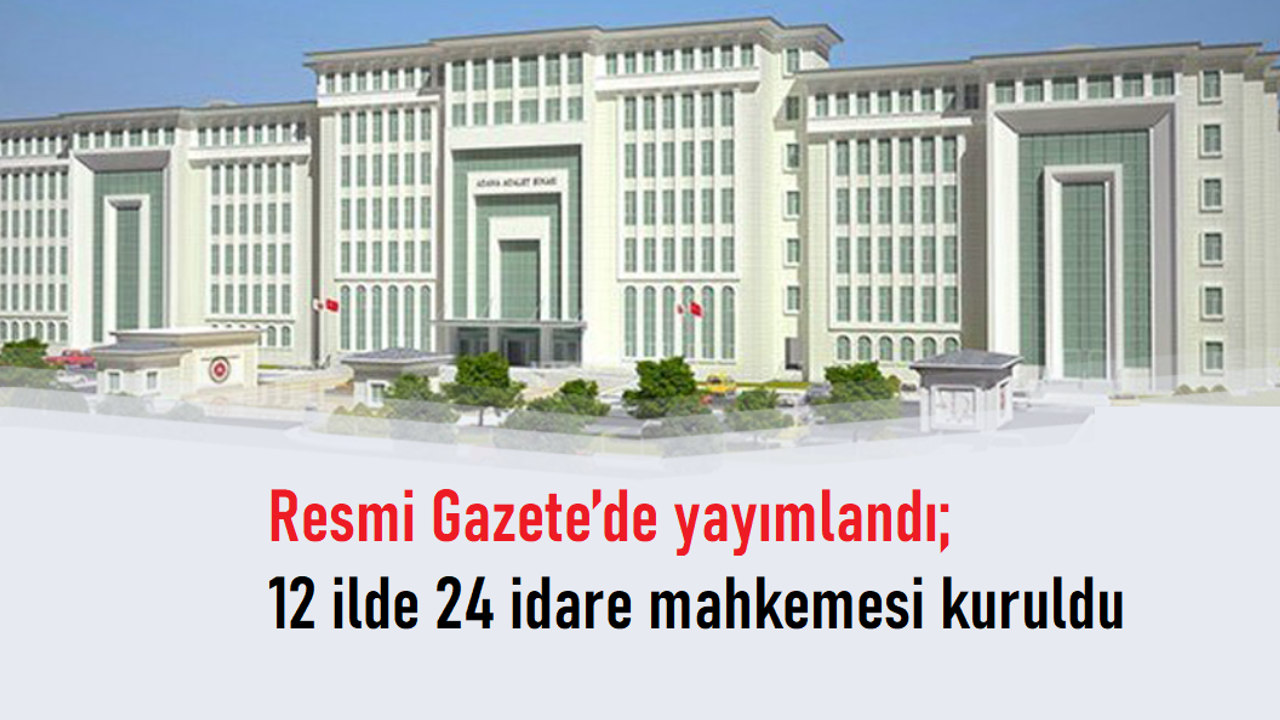 İstanbul, İzmir, Adana dahil 12 ilde 24 adet yeni idare mahkemesi kuruldu