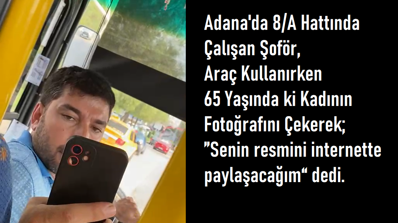 Adana'da 8/A Otobüs Şoföründen 65 Yaşında ki Kadın Yolculara Mobbing