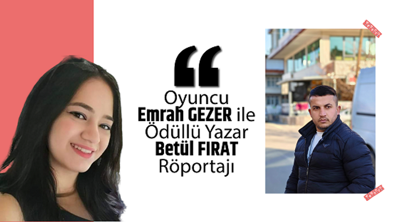 Oyuncu Emrah GEZER ile Ödüllü Yazar Betül FIRAT Röportajı