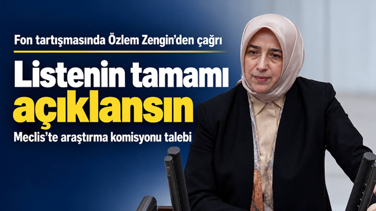 Fon tartışması Meclis’te büyüdü: Özlem Zengin’den “Listenin tamamı açıklansın” çağrısı