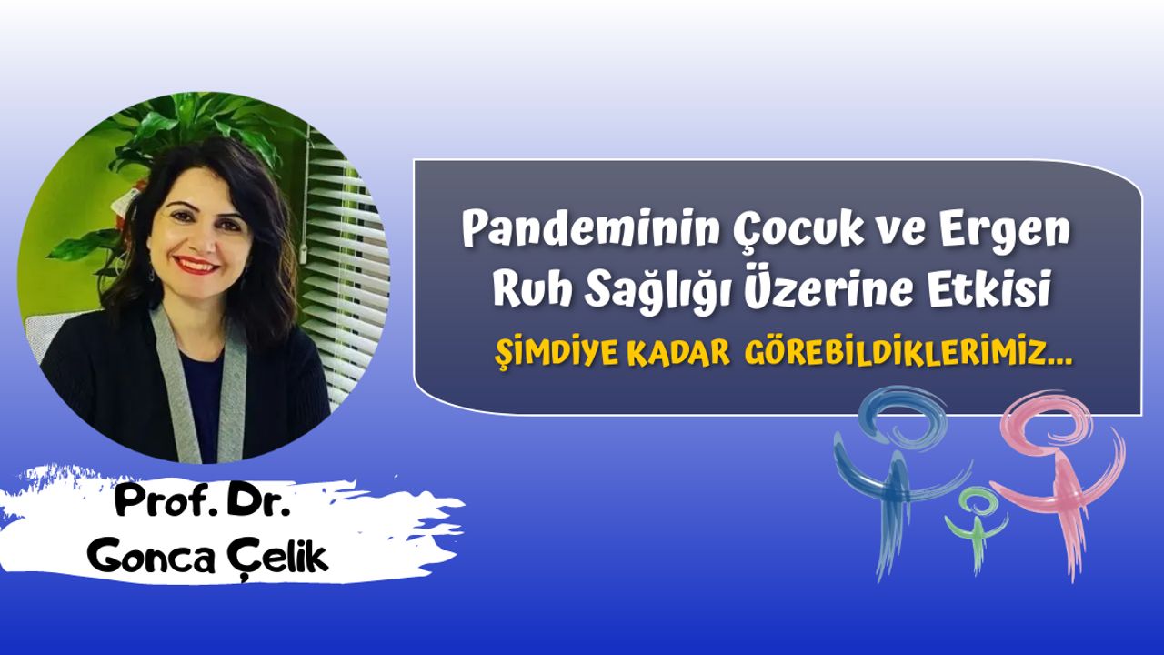 Prof. Dr. Gonca Çelik, Pandeminin Çocuk ve Ergen Ruh Sağlığı Üzerine Etkisi