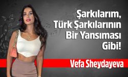 Azeri Şarkıcı Vefa Sheydayeva, “Şarkılarım, Türk Şarkılarının Bir Yansıması Gibi!”