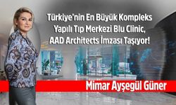 Türkiye’nin En Büyük Kompleks Yapılı Tıp Merkezi Blu Clinic,  AAD Architects İmzası Taşıyor!
