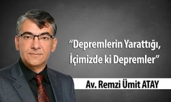 Av. Remzi Ümit ATAY “Depremlerin Yarattığı, İçimizde ki Depremler”