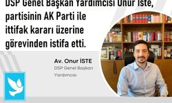 DSP Genel Başkan Yardımcısı Onur İste, partisinin AK Parti ile ittifak kararı üzerine görevinden istifa etti