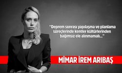 MİMAR İREM ARIBAŞ: “Deprem sonrası yapılaşma ve planlama süreçlerinde kentler kültürlerinden bağımsız ele alınmamalı...”