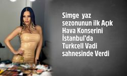 Simge  İstanbul’da Turkcell Vadi sahnesinde yaz konserine başladı…