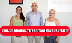 Uzm. Dr. Menteş, “Erken Tanı Hayat Kurtarır”