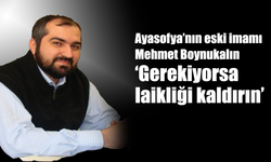 Ayasofya’nın eski imamı Mehmet Boynukalın ‘Gerekiyorsa laikliği kaldırın’