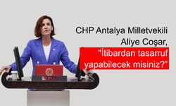 CHP Antalya Milletvekili Aliye Coşar,  "İtibardan tasarruf yapabilecek misiniz?”