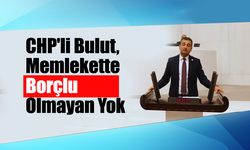 CHP'li Bulut, Memlekette Borçlu Olmayan Yok