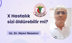 Mersin Tabip Odası Başkanı  Dr. Nasır Nesanır,  X hastalığı Nedir? X Hastalığı gerçekten var mı?