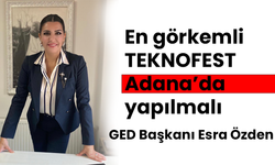 GED Başkanı Esra Özden, En görkemli TEKNOFEST Adana’da yapılmalı