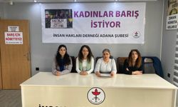 Adana İHD; Böylesine çatışmalı ortamlarda kadınların barış istemekten başka hiçbir çareleri yoktur.