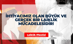 Laiklik Meclisi, İhtiyacımız olan büyük ve gerçek bir laiklik mücadelesidir!