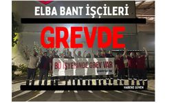 Elba Bant İşçileri Grevde: Ücretler ve Sosyal Haklar İçin Mücadele Başladı