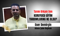 Tarım Orkam Sen Adana Şube Başkanı Eser Demirçin: "Koruyucu Giyim Yardımları Tel Tel Dökülüyor!"