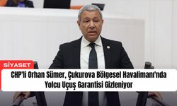 CHP'li Orhan Sümer, Çukurova Bölgesel Havalimanı'nda Yolcu Uçuş Garantisi Gizleniyor