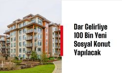 Dar Gelirliye 100 Bin Yeni Sosyal Konut Yapılacak