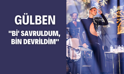 Gülben, "Bİ' SAVRULDUM, BİN DEVRİLDİM"