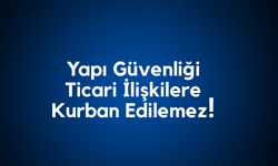 İMO, Yapı Güvenliği Ticari İlişkilere Kurban Edilemez!