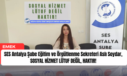 SES Antalya Şube Aslı Soydar, SOSYAL HİZMET LÜTUF DEĞİL, HAKTIR!