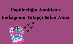 Popülerliğin Anahtarı: Instagram Takipçi Satın Alma