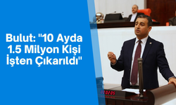 CHP Genel Başkan Yardımcısı Burhanettin Bulut: "10 Ayda 1.5 Milyon Kişi İşten Çıkarıldı"