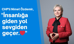 CHP'li Nimet Özdemir, "İnsanlığa giden yol sevgiden geçer.❤️"