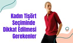 Kadın Tişört Seçiminde Dikkat Edilmesi Gerekenler