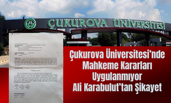 Çukurova Üniversitesi’nde Mahkeme Kararları Uygulanmıyor: Ali Karabulut’tan Şikayet