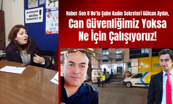 Gülcan Aydın,  Can Güvenliğimiz Yoksa Ne İçin Çalışıyoruz!