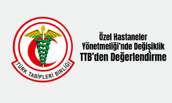 Özel Hastaneler Yönetmeliği’nde Değişiklik: TTB’den İlk Değerlendirme