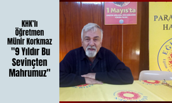 KHK’lı Öğretmen Münir Korkmaz: "9 Yıldır Bu Sevinçten Mahrumuz"