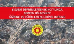 Eğitim Sen, 6 Şubat Depremlerinin İkinci Yılında, Deprem Bölgesinde Öğrenci ve Eğitim Emekçilerinin Durumu