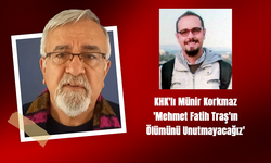 KHK'lı Münir Korkmaz: 'Mehmet Fatih Traş'ın Ölümünü Unutmayacağız'