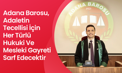 Adana Barosu, Adaletin Tecellisi İçin Her Türlü Hukuki Ve Mesleki Gayreti Sarf Edecektir