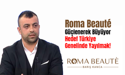 Roma Beauté Güçlenerek Büyüyor: Hedef Türkiye Genelinde Yayılmak!