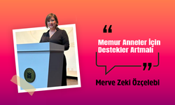 Mühendis Tek-Sen Ulaştırma Genel Başkan Yardımcısı Merve Zeki Özçelebi: Memur Anneler İçin Destekler Artmalı