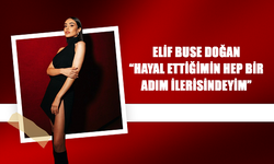 ELİF BUSE DOĞAN: “HAYAL ETTİĞİMİN HEP BİR ADIM İLERİSİNDEYİM”