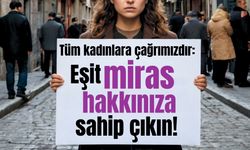 Tüm kadınlara çağrımızdır:  Eşit miras hakkınıza sahip çıkın!