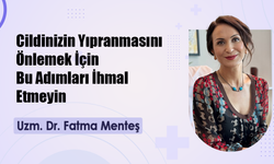 Uzm. Dr. Fatma Menteş: Cildinizin Yıpranmasını Önlemek İçin Bu Adımları İhmal Etmeyin