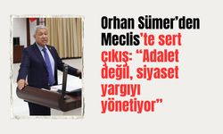 Orhan Sümer’den Meclis’te sert çıkış: “Adalet değil, siyaset yargıyı yönetiyor”