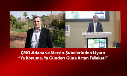ÇMO Adana ve Mersin Şubelerinden Uyarı: “Ya Koruma, Ya Günden Güne Artan Felaket!”