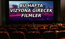 Bu Hafta Vizyona 6 Yeni Film Giriyor: İşte Dikkat Çeken Yapımlar