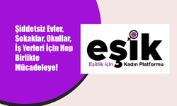 EŞİK, Şiddetsiz Evler, Okullar, Sokaklar, İş Yerleri İçin Hep Birlikte Mücadeleye!