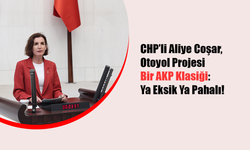 CHP’li Aliye Coşar' Otoyol Projesi Bir AKP Klasiği: Ya Eksik Ya Pahalı!